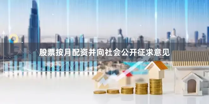 股票按月配资并向社会公开征求意见