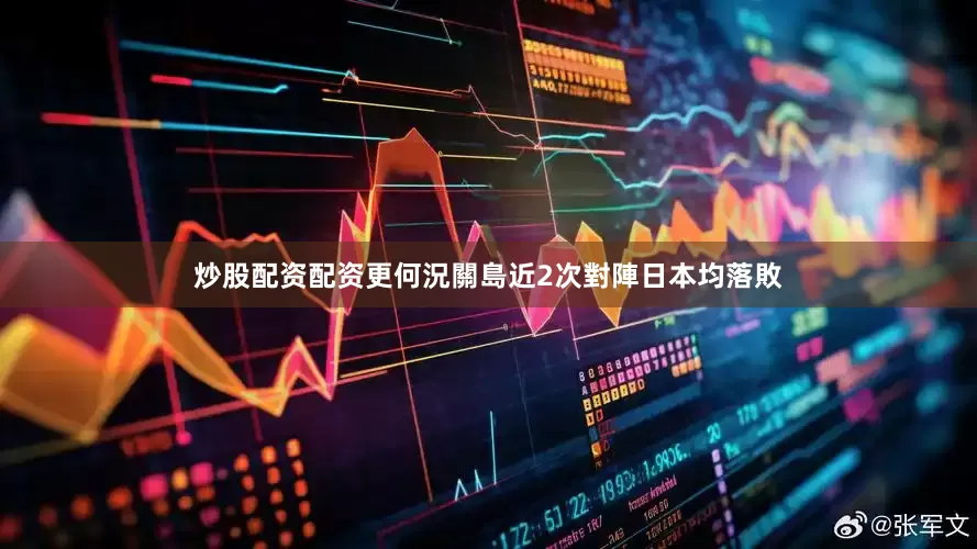 炒股配资配资更何況關島近2次對陣日本均落敗